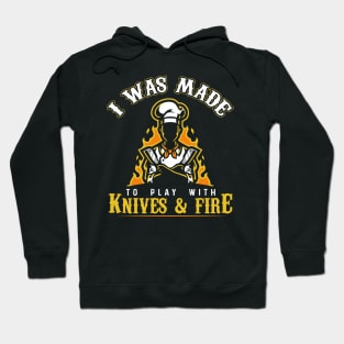 I Was Made To Play With Knives And Fire for Cooks and Chefs Hoodie